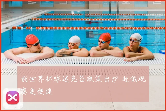 俄世界杯球迷免签政策出炉 赴俄观赛更便捷