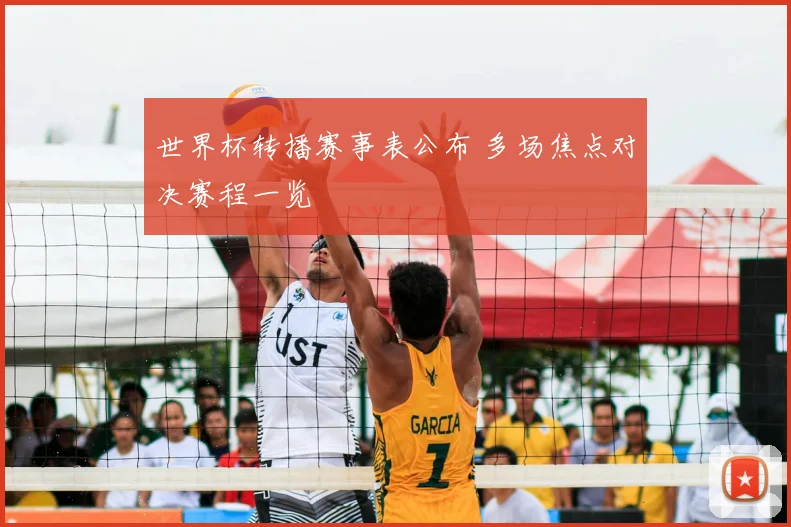 世界杯转播赛事表公布 多场焦点对决赛程一览