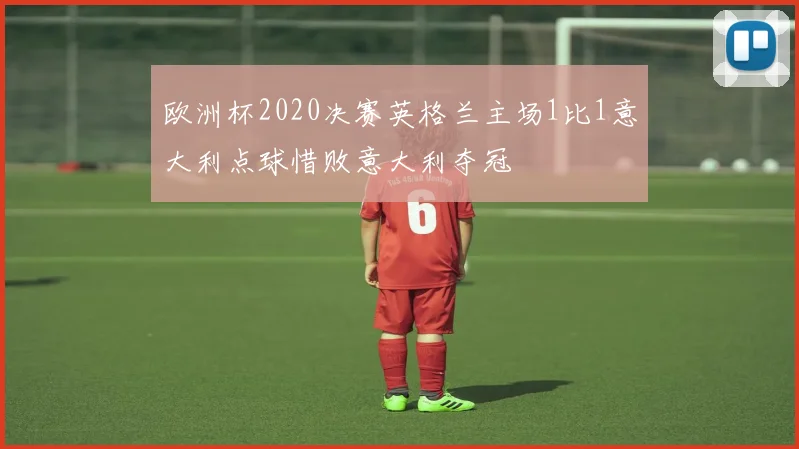 欧洲杯2020决赛英格兰主场1比1意大利点球惜败意大利夺冠