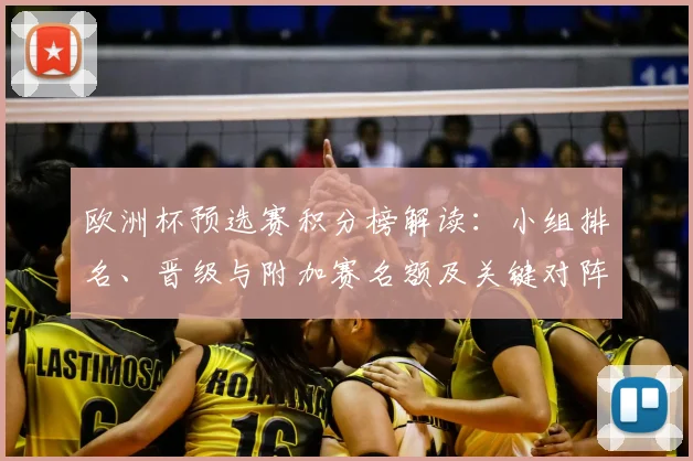欧洲杯预选赛积分榜解读：小组排名、晋级与附加赛名额及关键对阵影响