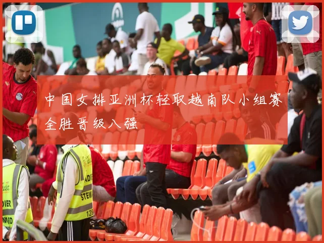 中国女排亚洲杯轻取越南队小组赛全胜晋级八强