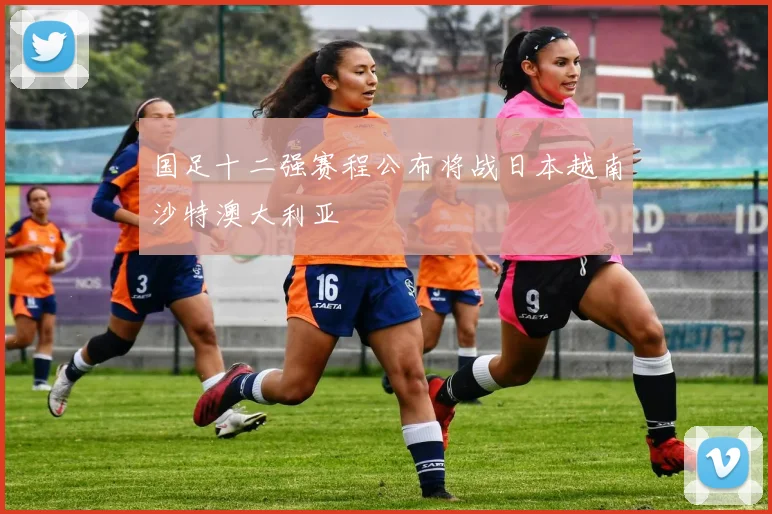 国足十二强赛程公布将战日本越南沙特澳大利亚