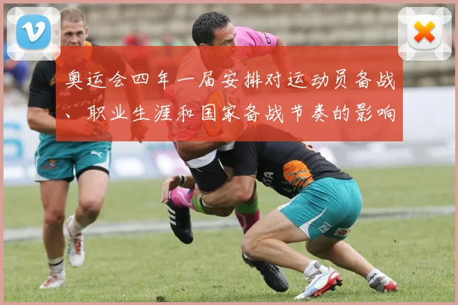 奥运会四年一届安排对运动员备战、职业生涯和国家备战节奏的影响解析