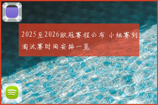 2025至2026欧冠赛程公布 小组赛到淘汰赛时间安排一览