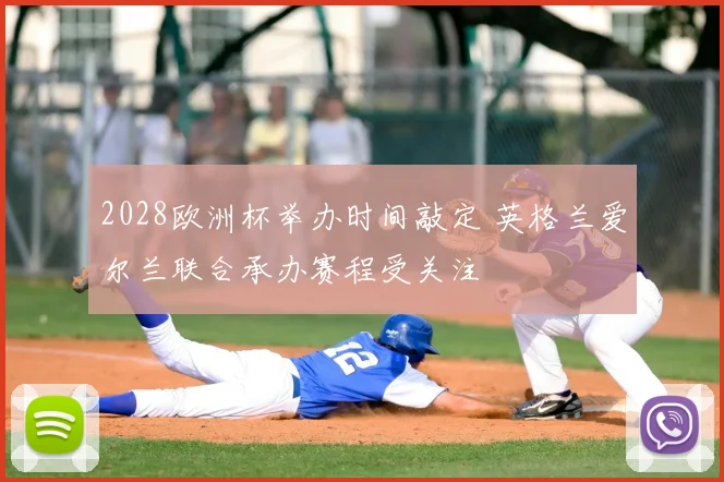 2028欧洲杯举办时间敲定 英格兰爱尔兰联合承办赛程受关注